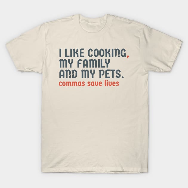 I Like Cooking my family and my pets. Pun Commas Save Lives T-Shirt by Tidio Art